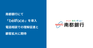 南都銀行にて「bellFace（ベルフェイス）」を導入 ～電話相談での理解促進と顧客拡大に期待～