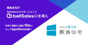 「Salesforceに商談日とステータスしか入ってない」会社が、半年で活動入力量10倍・そしてAgentforce活用へ──敷島住宅×bellSalesAI事例公開